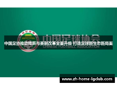 中国足协推动降薪与赛制改革全面升级 打造足球新生态新局面