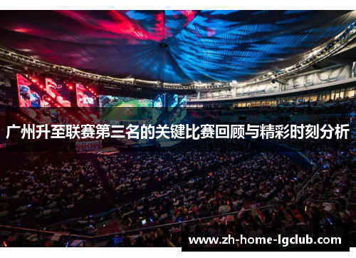 广州升至联赛第三名的关键比赛回顾与精彩时刻分析