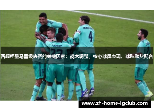 西超杯皇马晋级决赛的关键因素：战术调整、核心球员表现、球队默契配合