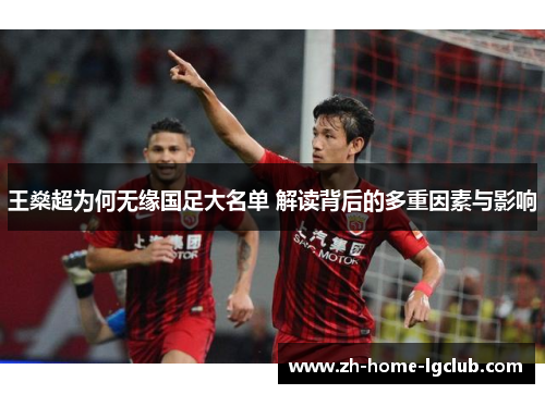 王燊超为何无缘国足大名单 解读背后的多重因素与影响
