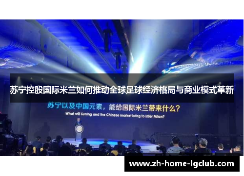 苏宁控股国际米兰如何推动全球足球经济格局与商业模式革新