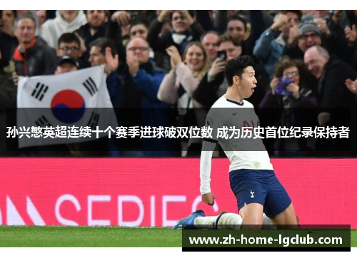 孙兴慜英超连续十个赛季进球破双位数 成为历史首位纪录保持者